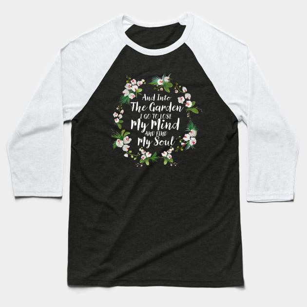 And Into The Garden I Go To Lose My Mind And Find My Soul Baseball T-Shirt by TheDesignDepot